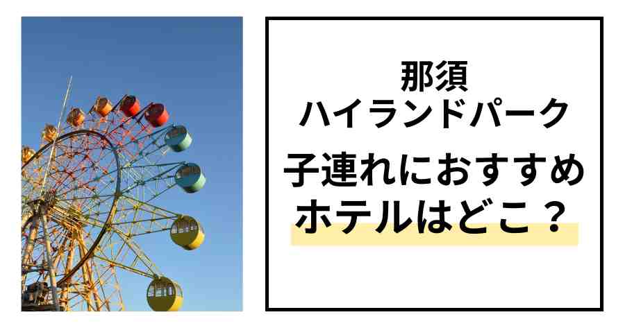 那須ハイランドパーク周辺子連れにおすすめのホテル