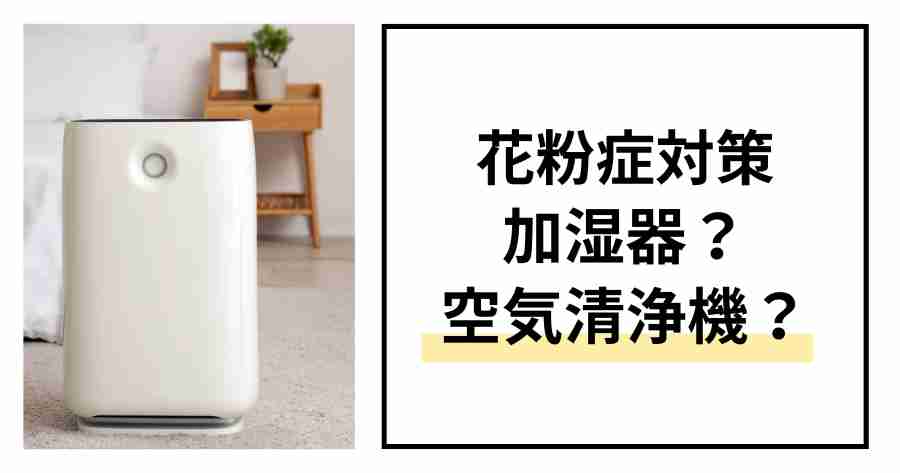 花粉症対策は加湿器？それとも空気清浄機？